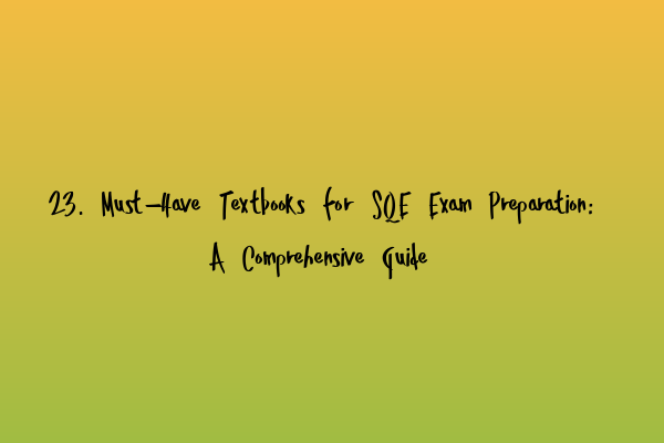 23. Must-Have Textbooks for SQE Exam Preparation: A Comprehensive Guide