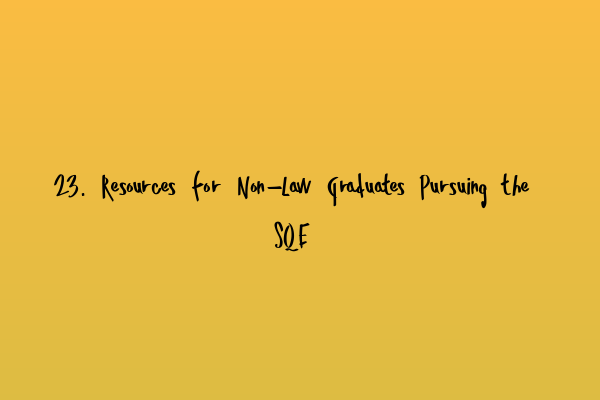 23. Resources for Non-Law Graduates Pursuing the SQE