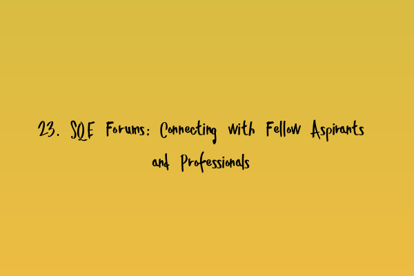 Featured image for 23. SQE Forums: Connecting with Fellow Aspirants and Professionals