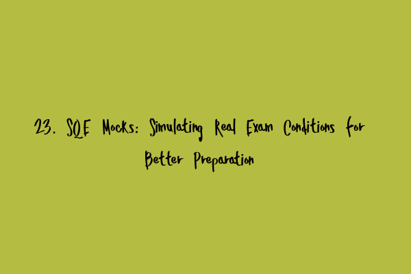 23. SQE Mocks: Simulating Real Exam Conditions for Better Preparation