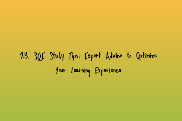 Featured image for 23. SQE Study Tips: Expert Advice to Optimize Your Learning Experience