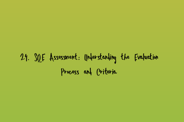 Featured image for 24. SQE Assessment: Understanding the Evaluation Process and Criteria