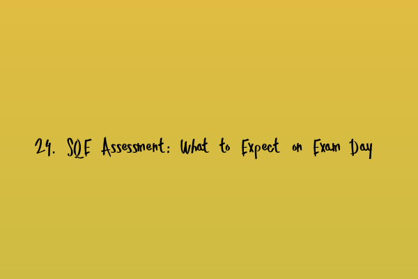 24. SQE Assessment: What to Expect on Exam Day