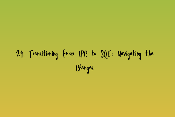 Featured image for 24. Transitioning from LPC to SQE: Navigating the Changes