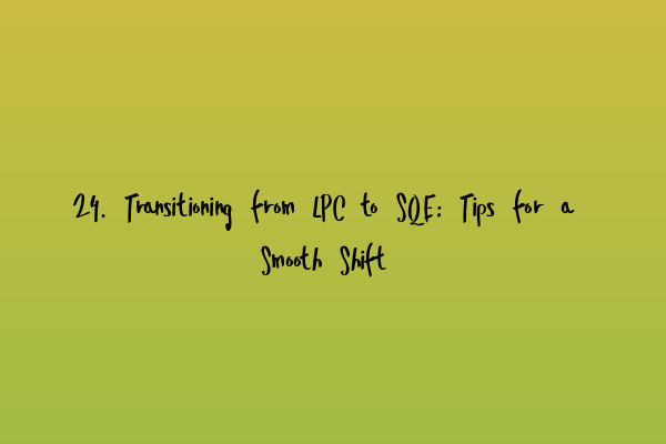 Featured image for 24. Transitioning from LPC to SQE: Tips for a Smooth Shift