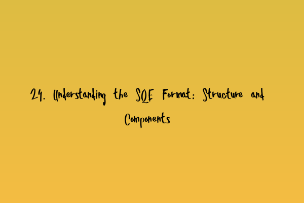 Featured image for 24. Understanding the SQE Format: Structure and Components