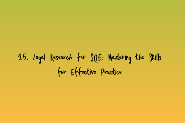 Featured image for 25. Legal Research for SQE: Mastering the Skills for Effective Practice