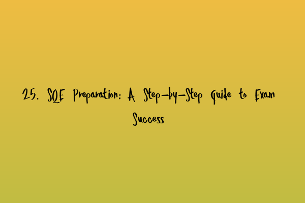 Featured image for 25. SQE Preparation: A Step-by-Step Guide to Exam Success