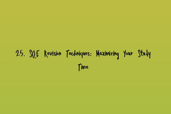 Featured image for 25. SQE Revision Techniques: Maximizing Your Study Time