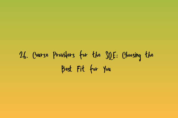Featured image for 26. Course Providers for the SQE: Choosing the Best Fit for You