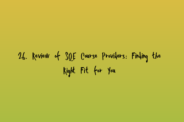 Featured image for 26. Review of SQE Course Providers: Finding the Right Fit for You
