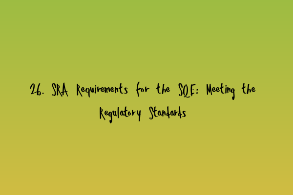 26. SRA Requirements for the SQE: Meeting the Regulatory Standards