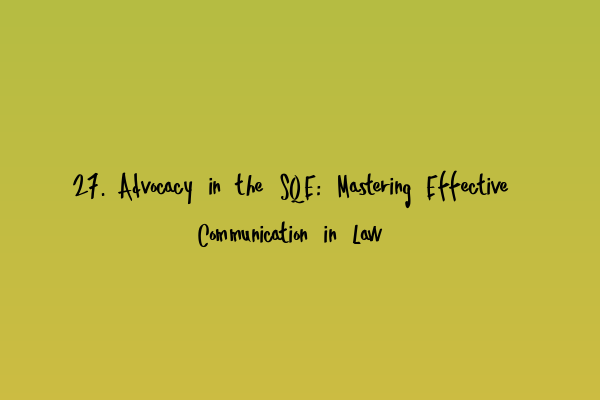 Featured image for 27. Advocacy in the SQE: Mastering Effective Communication in Law