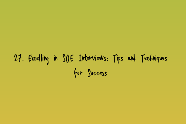 27. Excelling in SQE Interviews: Tips and Techniques for Success