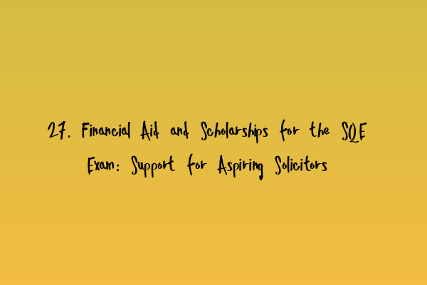 Featured image for 27. Financial Aid and Scholarships for the SQE Exam: Support for Aspiring Solicitors