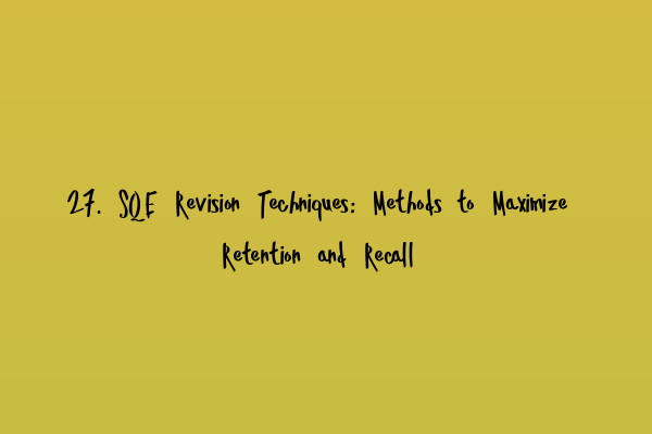 27. SQE Revision Techniques: Methods to Maximize Retention and Recall