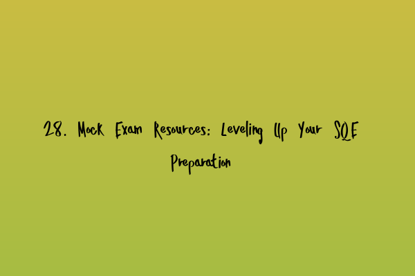 28. Mock Exam Resources: Leveling Up Your SQE Preparation