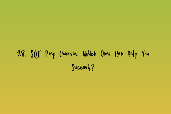 28. SQE Prep Courses: Which Ones Can Help You Succeed?