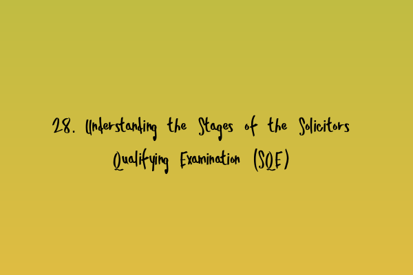 28. Understanding the Stages of the Solicitors Qualifying Examination (SQE)