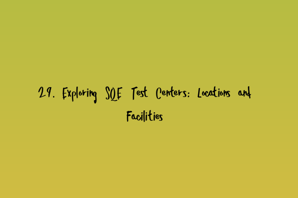 Featured image for 29. Exploring SQE Test Centers: Locations and Facilities