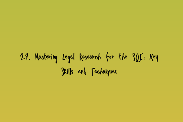 Featured image for 29. Mastering Legal Research for the SQE: Key Skills and Techniques