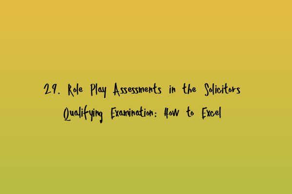 Featured image for 29. Role Play Assessments in the Solicitors Qualifying Examination: How to Excel