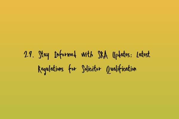 29. Stay Informed with SRA Updates: Latest Regulations for Solicitor Qualification