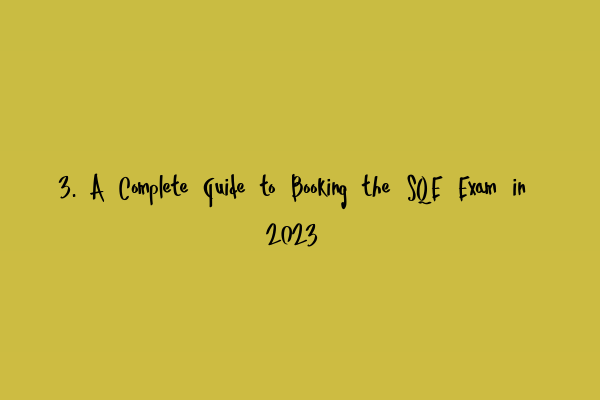 3. A Complete Guide to Booking the SQE Exam in 2023