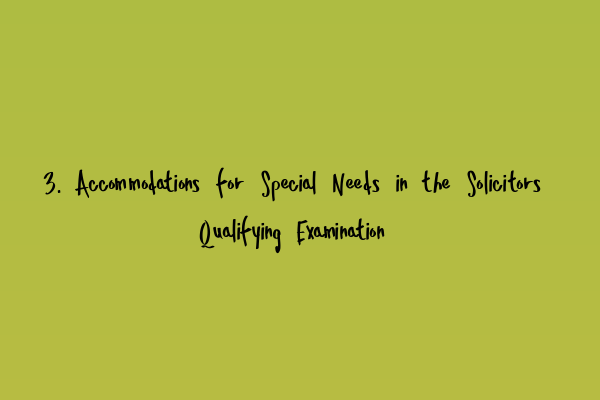 Featured image for 3. Accommodations for Special Needs in the Solicitors Qualifying Examination