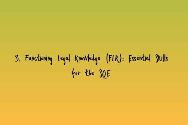 Featured image for 3. Functioning Legal Knowledge (FLK): Essential Skills for the SQE