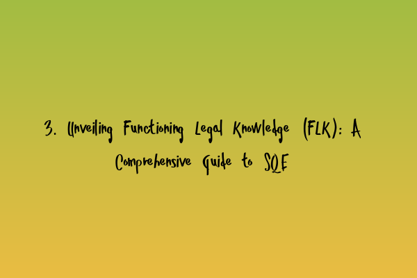 3. Unveiling Functioning Legal Knowledge (FLK): A Comprehensive Guide to SQE