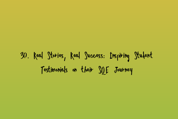 Featured image for 30. Real Stories, Real Success: Inspiring Student Testimonials on their SQE Journey