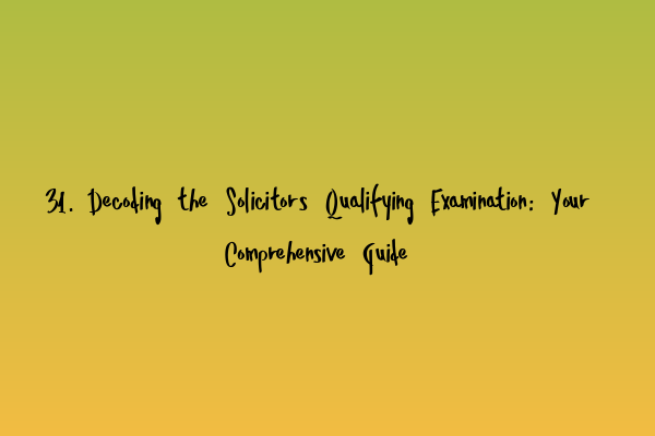 Featured image for 31. Decoding the Solicitors Qualifying Examination: Your Comprehensive Guide