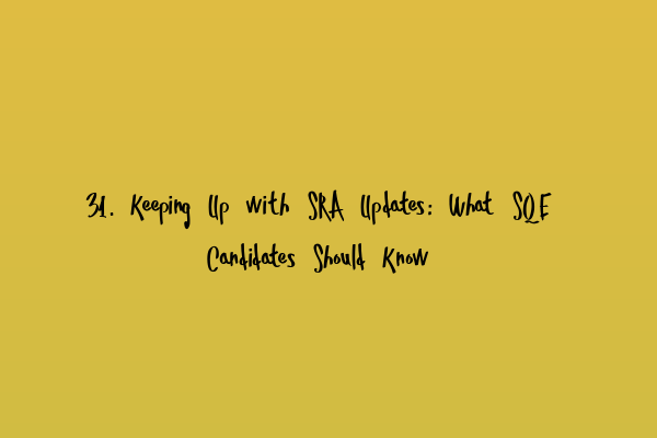 Featured image for 31. Keeping Up with SRA Updates: What SQE Candidates Should Know