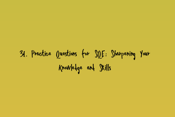 31. Practice Questions for SQE: Sharpening Your Knowledge and Skills