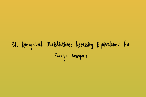 31. Recognized Jurisdictions: Assessing Equivalency for Foreign Lawyers