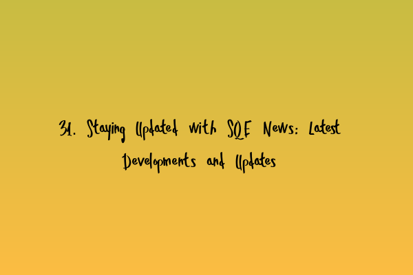 Featured image for 31. Staying Updated with SQE News: Latest Developments and Updates