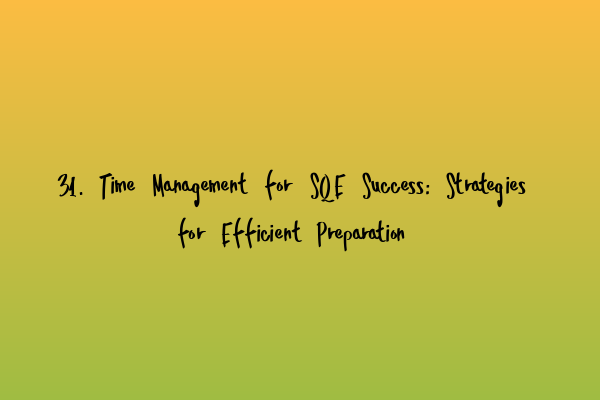 Featured image for 31. Time Management for SQE Success: Strategies for Efficient Preparation