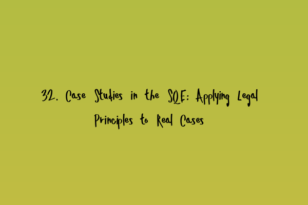 32. Case Studies in the SQE: Applying Legal Principles to Real Cases