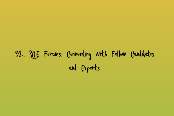 32. SQE Forums: Connecting with Fellow Candidates and Experts