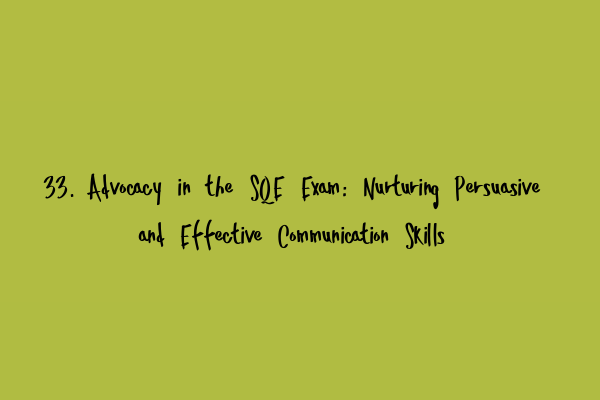 Featured image for 33. Advocacy in the SQE Exam: Nurturing Persuasive and Effective Communication Skills