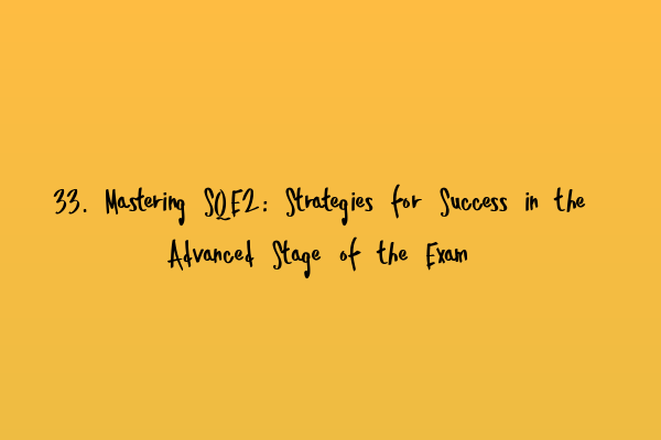 Featured image for 33. Mastering SQE2: Strategies for Success in the Advanced Stage of the Exam