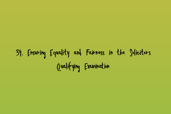 34. Ensuring Equality and Fairness in the Solicitors Qualifying Examination