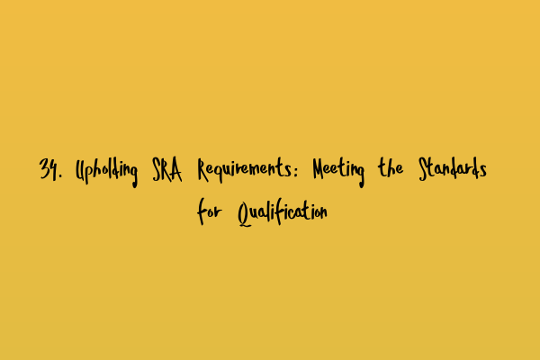 34. Upholding SRA Requirements: Meeting the Standards for Qualification