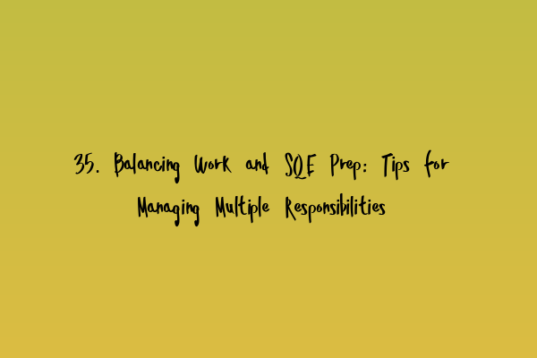 Featured image for 35. Balancing Work and SQE Prep: Tips for Managing Multiple Responsibilities