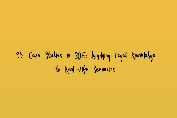 35. Case Studies in SQE: Applying Legal Knowledge to Real-Life Scenarios