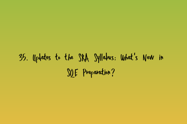 35. Updates to the SRA Syllabus: What’s New in SQE Preparation?