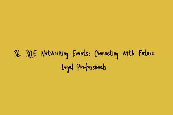 Featured image for 36. SQE Networking Events: Connecting with Future Legal Professionals