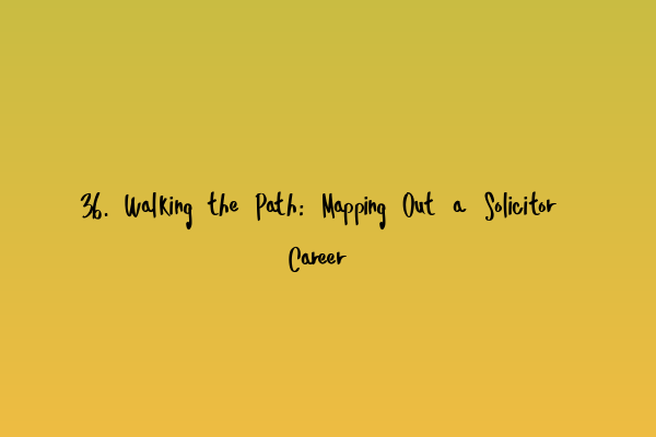 36. Walking the Path: Mapping Out a Solicitor Career