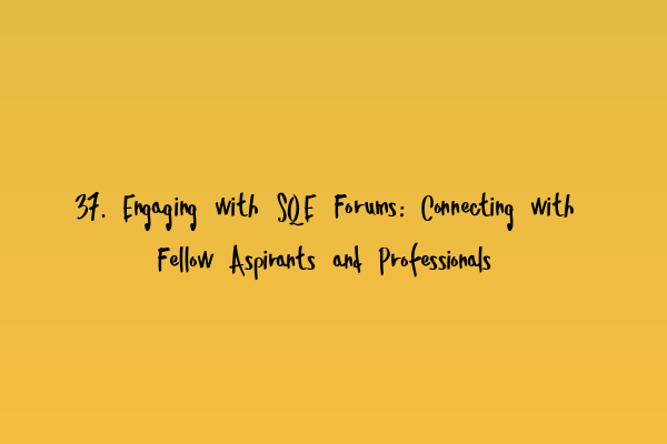 Featured image for 37. Engaging with SQE Forums: Connecting with Fellow Aspirants and Professionals